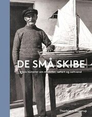 Thorbjørn Thaarup: De små skibe : store historier om modeller, søfart og saltvand